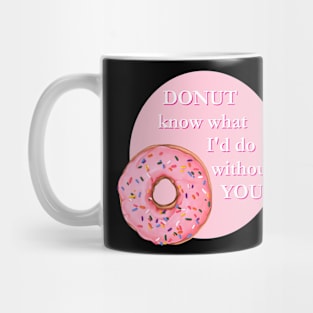 Donut know what I'd Do Without You Mug